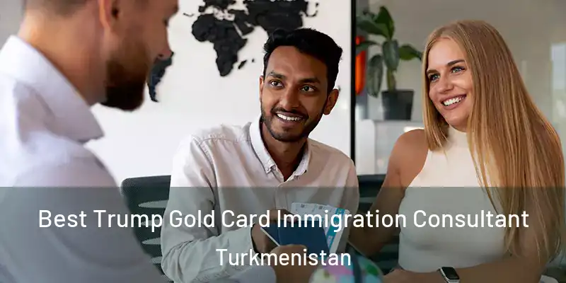  Best Trump Gold Card Immigration Consultant Turkmenistan