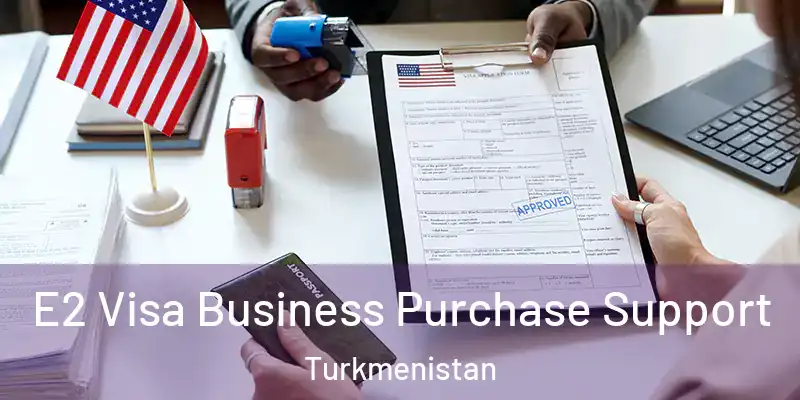  E2 Visa Business Purchase Support Turkmenistan