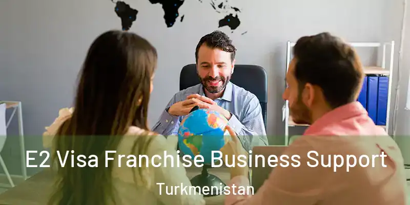  E2 Visa Franchise Business Support Turkmenistan