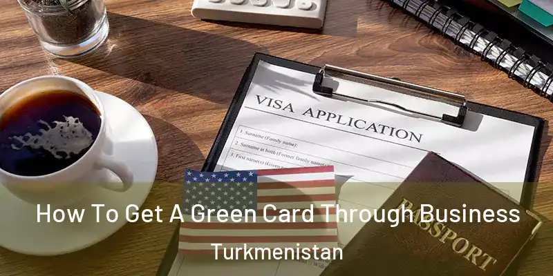  How To Get A Green Card Through Business Turkmenistan