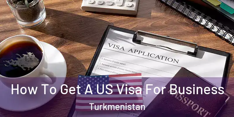  How To Get A US Visa For Business Turkmenistan