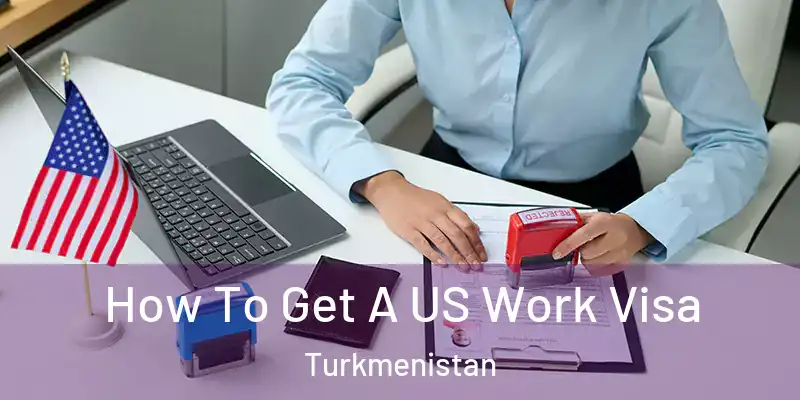  How To Get A US Work Visa Turkmenistan