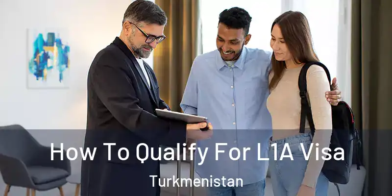  How To Qualify For L1A Visa Turkmenistan
