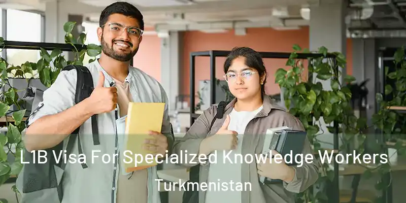  L1B Visa For Specialized Knowledge Workers Turkmenistan