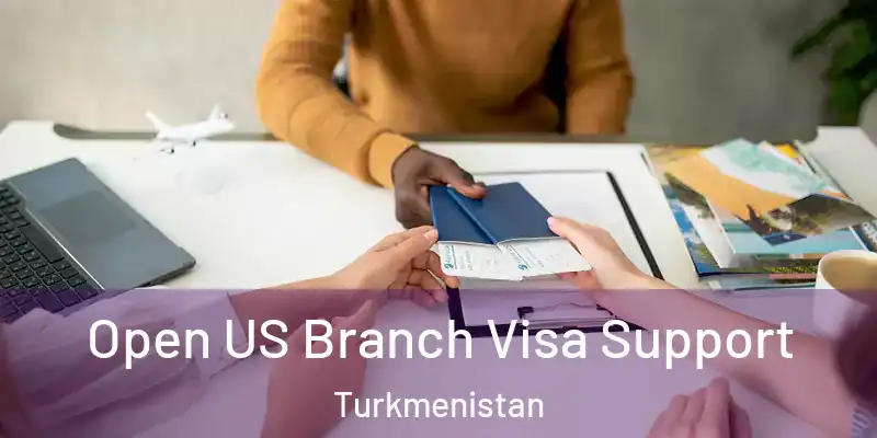  Open US Branch Visa Support Turkmenistan