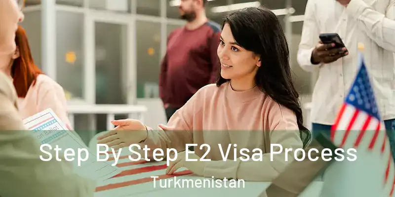  Step By Step E2 Visa Process Turkmenistan