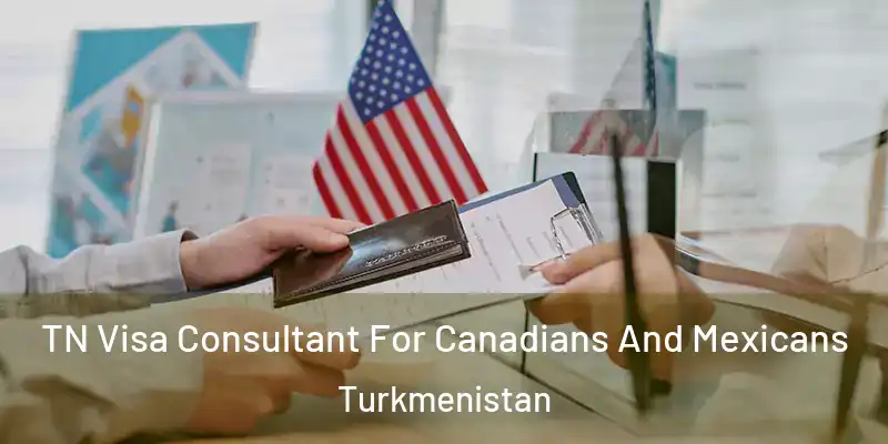  TN Visa Consultant For Canadians And Mexicans Turkmenistan