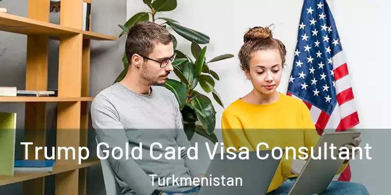  Trump Gold Card Visa Consultant Turkmenistan