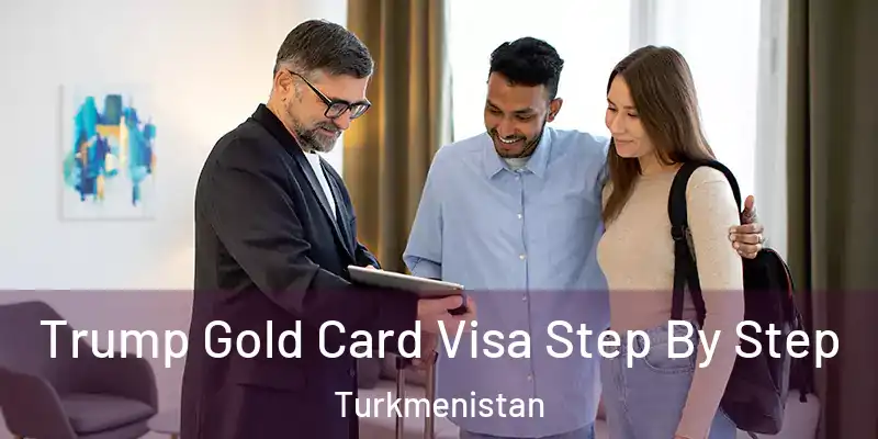  Trump Gold Card Visa Step By Step Turkmenistan