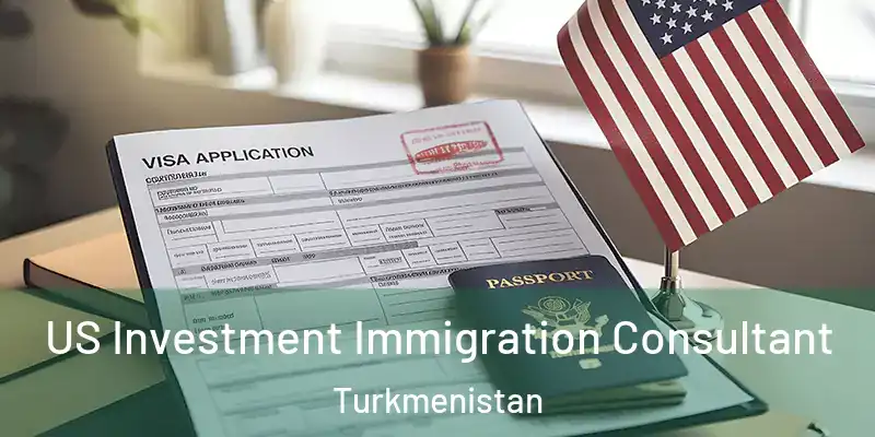  US Investment Immigration Consultant Turkmenistan
