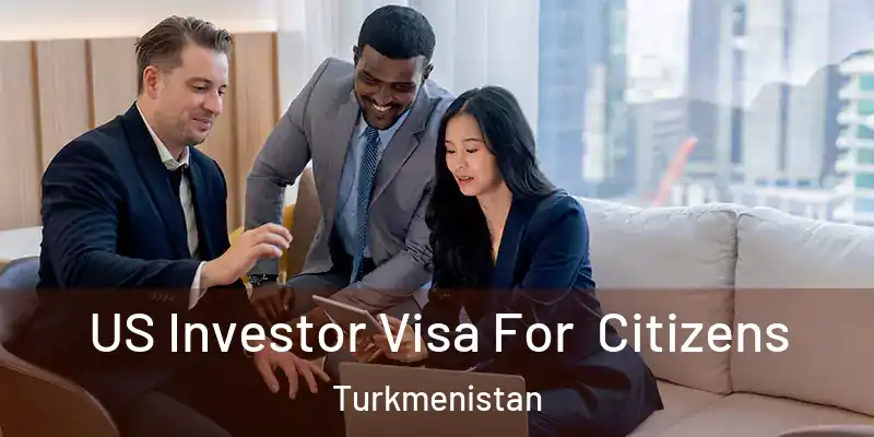  US Investor Visa For Citizens Turkmenistan