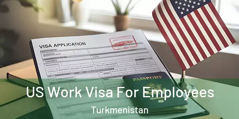  US Work Visa For Employees Turkmenistan