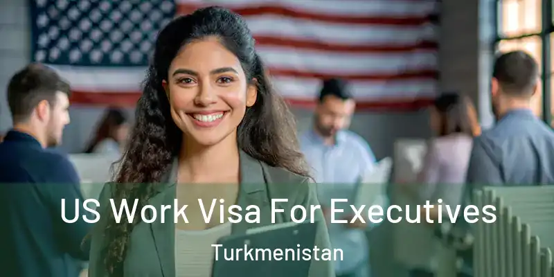  US Work Visa For Executives Turkmenistan